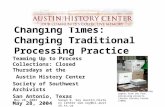 Susan K. Soy Austin History Center sue.soy@ci.austin.tx.us Changing Times: Changing Traditional Processing Practice Teaming Up to Process Collections: