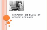 R HAPSODY IN B LUE : BY G EORGE G ERSHWIN. T ITLE AND DATE OF COMPOSITION Rhapsody in Blue is a 1924 musical composition by American composer George Gershwin.