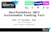 Hertfordshire 2012 Sustainable Funding Fair Weds 17 th November, 2012 John O’Callaghan Herts Sports Partnership.
