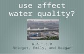 How does land use affect water quality? W.A.T.E.R Bridget, Emily, and Reagan.