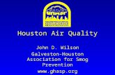 Houston Air Quality John D. Wilson Galveston-Houston Association for Smog Prevention .