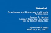 Tutorial Developing and Deploying Multimodal Applications James A. Larson Larson Technical Services jim @ larson-tech.com SpeechTEK West February 23, 2007.
