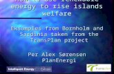 How to use renewable energy to rise islands welfare Eksamples from Bornholm and Sardinia taken from the TransPlan project Per Alex Sørensen PlanEnergi.