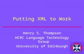 Putting XML to Work Henry S. Thompson HCRC Language Technology Group University of Edinburgh.
