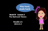 Book IV Lesson 2 The Bad Luck Theory Rosalie Lin 2013.3.4 Play hard, study hard.