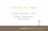 Giving it Away Linda Caisley, CFP CIFPs Vancouver Conference.