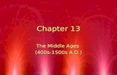 Chapter 13 The Middle Ages (400s-1500s A.D.) The Middle Ages (400s-1500s A.D.)