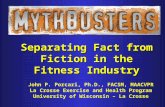 Separating Fact from Fiction in the Fitness Industry John P. Porcari, Ph.D., FACSM, MAACVPR La Crosse Exercise and Health Program University of Wisconsin.