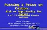 Environment Putting a Price on Carbon: Risk or Opportunity for Banks? U of T Environmental Finance Workshop Sandra Odendahl, Senior Manager, Environmental.
