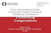 Publishing Cooperatives Raym Crow Senior Consultant, SPARC Consulting Group THE SCHOLARLY PUBLISHING & ACADEMIC RESOURCES COALITION 21 Dupont Circle NW,