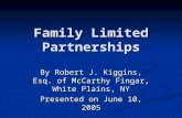 Family Limited Partnerships By Robert J. Kiggins, Esq. of McCarthy Fingar, White Plains, NY Presented on June 10, 2005.