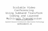 Scalable Video Conferencing Using Subband Transform Coding and Layered Multicast Transmission Mathias Johanson Swedish Research Institute for Information.