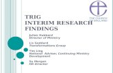 TRIG I NTERIM R ESEARCH F INDINGS Julian Hubbard Director of Ministry Lis Goddard Transformations Group Tim Ling National Adviser, Continuing Ministry.