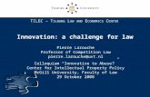 TILEC – T ILBURG L AW AND E CONOMICS C ENTER Innovation: a challenge for law Pierre Larouche Professor of Competition Law pierre.larouche@uvt.nl Colloquium.