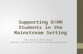 Supporting D/HH Students in the Mainstream Setting Presented by Diane Beard Outreach Teacher of the Deaf and Hard of Hearing.