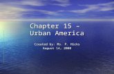 Chapter 15 – Urban America Created by: Ms. P. Hicks August 14, 2008.