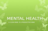 MENTAL HEALTH A CLEAR MIND, IS A PRODUCTIVE MIND.