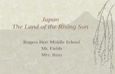 Japan The Land of the Rising Sun Rogers Herr Middle School Mr. Fields Mrs. Ross.