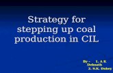 Strategy for stepping up coal production in CIL By – 1. A K Debnath 2. S.K. Dubey 2. S.K. Dubey.
