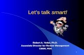 1 Let’s talk smart! Robert A. Yetter, Ph.D. Associate Director for Review Management CBER, FDA.