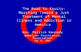Hon. Patrick Kennedy American Psychiatric Association May 21, 2007 The Road to Equity: Marching Toward a Just Treatment of Mental Illness and Addiction.