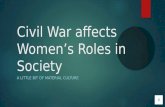 Civil War affects Women’s Roles in Society A LITTLE BIT OF MATERIAL CULTURE.