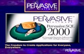 Pervasive.SQL 2000 The Freedom to Create Applications for Everyone, Everywhere.