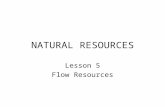 NATURAL RESOURCES Lesson 5 Flow Resources. Review: Flow Resources Flow resources are natural resources that are usually replaced by nature whether humans.