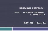 RESEARCH PROPOSAL: THEORY, RESEARCH QUESTION & HYPOTHESIS MNGT 583 – Özge Can.