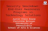 Security Smackdown: End-User Awareness Programs vs. Technology Solutions Justin Klein Keane Christine Brisson University of Pennsylvania School of Arts.