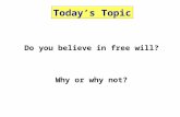 Today’s Topic Do you believe in free will? Why or why not?