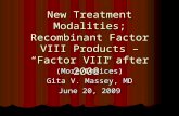 New Treatment Modalities; Recombinant Factor VIII Products – “Factor VIII after 2008” (More Choices) Gita V. Massey, MD June 20, 2009.