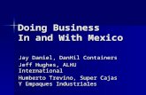 Doing Business In and With Mexico Jay Daniel, DanHil Containers Jeff Hughes, ALHU International Humberto Trevino, Super Cajas Y Empaques Industriales.