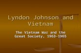 Lyndon Johnson and Vietnam The Vietnam War and the Great Society, 1963-1965.