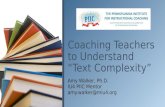 Amy Walker, Ph.D. IU4 PIIC Mentor amy.walker@miu4.org Coaching Teachers to Understand “Text Complexity”