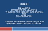 INTECH ENHANCING MATHEMATICAL LEARNING THROUGH TECHNOLOGY INTEGRATION AND COLLABORATION “Students and teachers collaborating to learn mathematics using.