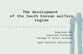 The development of the South Korean welfare regime Sang-Hoon Ahn Assistant Professor College of Social Sciences Seoul National University.