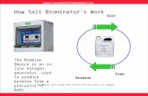 Salt Free Bromine The Bromine Device is an in-line halogen generator, used to produce bromine from a precursor of NaBr. How Salt Brominator’s Work The.