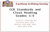 CCR Standards and Close Reading Grades 3-5 District Learning Day Location goes here Session time goes here Date goes here.