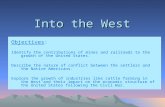 1 Into the West Objectives: Identify the contributions of mines and railroads to the growth of the United States. Describe the nature of conflict between.