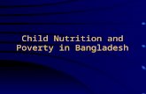 Child Nutrition and Poverty in Bangladesh. Status of Child Malnutrition Child malnutrition rates in Bangladesh are very high. Nearly one-half of all children.