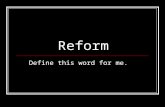 Reform Define this word for me.. Dictionary definition Reform: to improve (someone or something) by removing or correcting faults, problems, etc.
