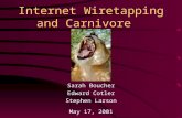 Internet Wiretapping and Carnivore Sarah Boucher Edward Cotler Stephen Larson May 17, 2001.