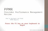 PPMR Provider Performance Management Review How to Navigate and Read PPMR Reports Press the F5 key on your keyboard to begin Click to advance to the next.