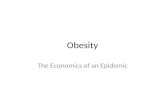 Obesity The Economics of an Epidemic. Outline Basic Facts Health Effects Economic Costs (Direct and Indirect) Model Problem – Economic vs Non-Economic
