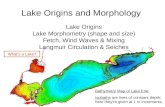 Lake Origins and Morphology Lake Origins Lake Morphometry (shape and size) Fetch, Wind Waves & Mixing Langmuir Circulation & Seiches Bathymetry Map of.