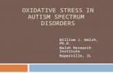 OXIDATIVE STRESS IN AUTISM SPECTRUM DISORDERS William J. Walsh, Ph.D. Walsh Research Institute Naperville, IL.