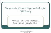 Financial management: lecture 10 Corporate Financing and Market Efficiency Where to get money for good projects.