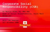 Corporate Social Responsibility (CSR) Dr Martin Blake BSc MBA DBA Head of Social Responsibility, Royal Mail Group plc BCCH CSR Seminar 25 th October 2006.