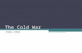 The Cold War 1945-1952. Postwar Setting, 1945-1946 WWII changed from Isolationist to military superpower Demobilization and Reconversion ▫End of the War.